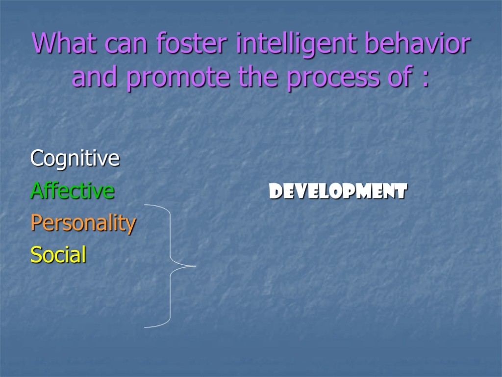 What can foster intelligent behavior and promote the process of : Cognitive Affective development